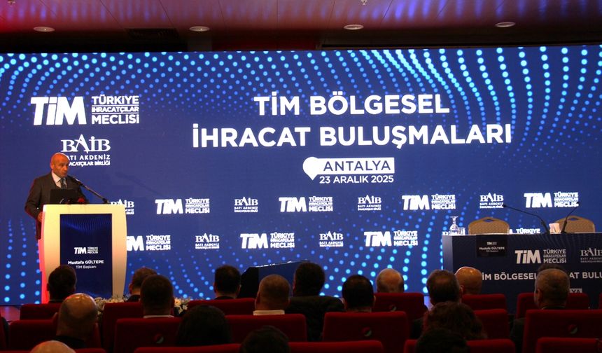 TİM Başkanı Gültepe, Antalya'da 'Bölgesel İhracat Buluşmaları'nda konuştu: