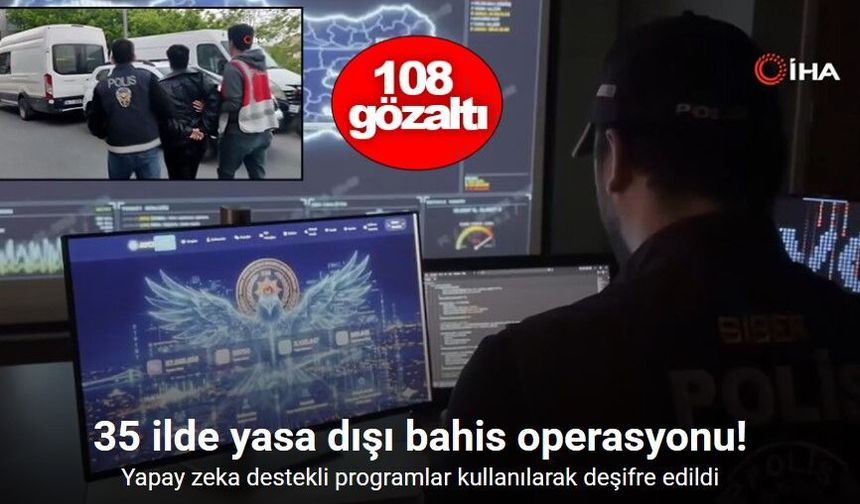 “Yapay Zeka Destekli Dev Operasyon: 35 İlde Yasa Dışı Bahis Şebekesine Baskın”