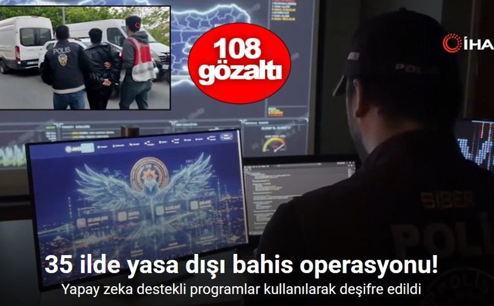 “Yapay Zeka Destekli Dev Operasyon: 35 İlde Yasa Dışı Bahis Şebekesine Baskın”